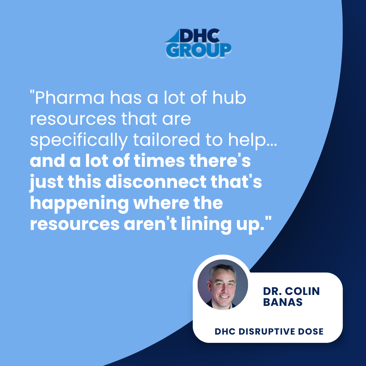 DHC Disruptive Dose — Dr. Colin Banas quote on pharma hub resources