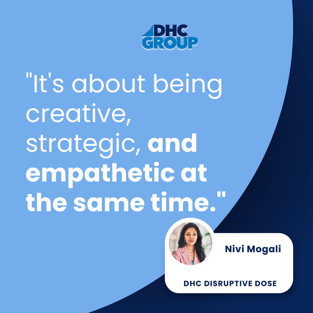 DHC Disruptive Dose — Nivi Mogali quote on creative, strategic and empathetic work